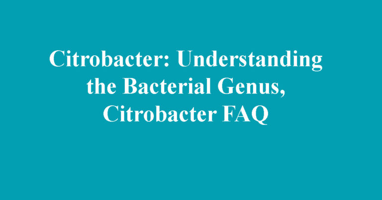 Citrobacter: Understanding the Bacterial Genus, Citrobacter FAQ