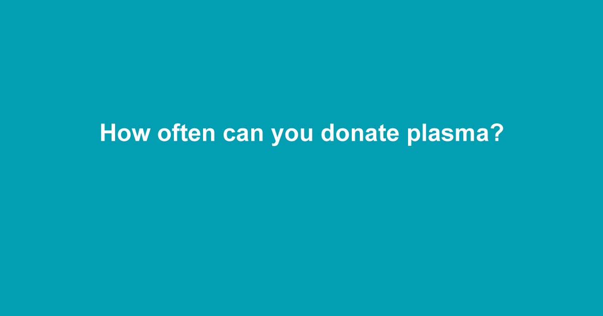 How often can you donate plasma