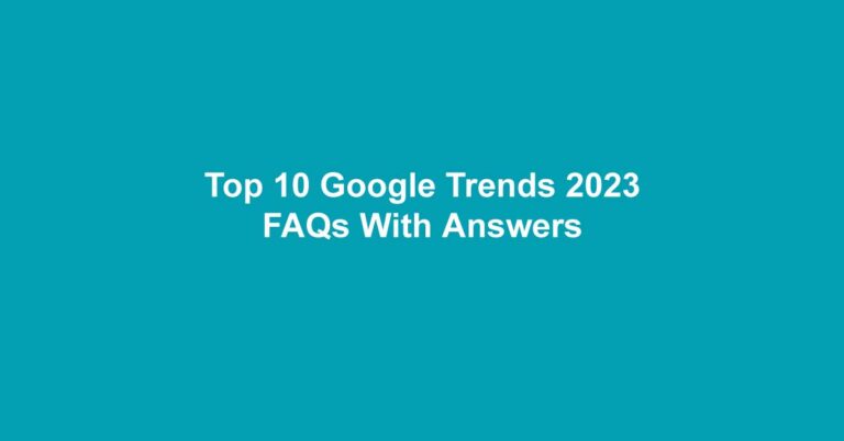 Top 10 Google Trends 2023 FAQs With Answers