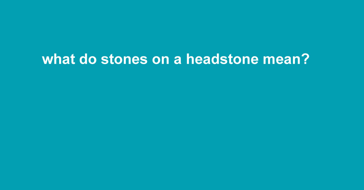 what do stones on a headstone mean